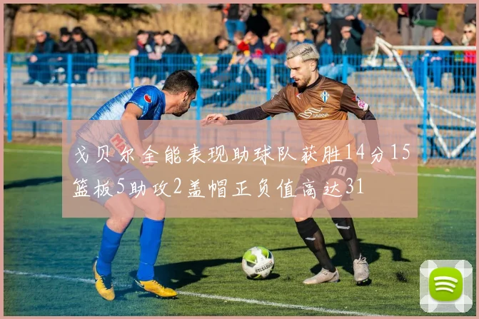 戈贝尔全能表现助球队获胜14分15篮板5助攻2盖帽正负值高达31