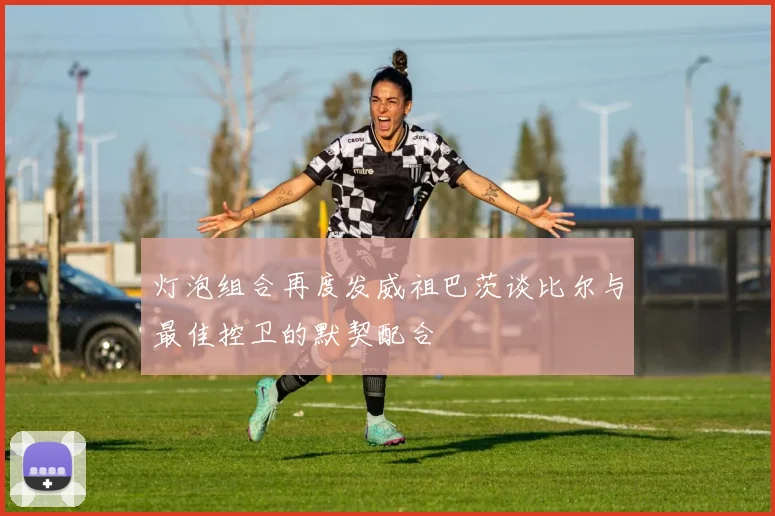 灯泡组合再度发威祖巴茨谈比尔与最佳控卫的默契配合