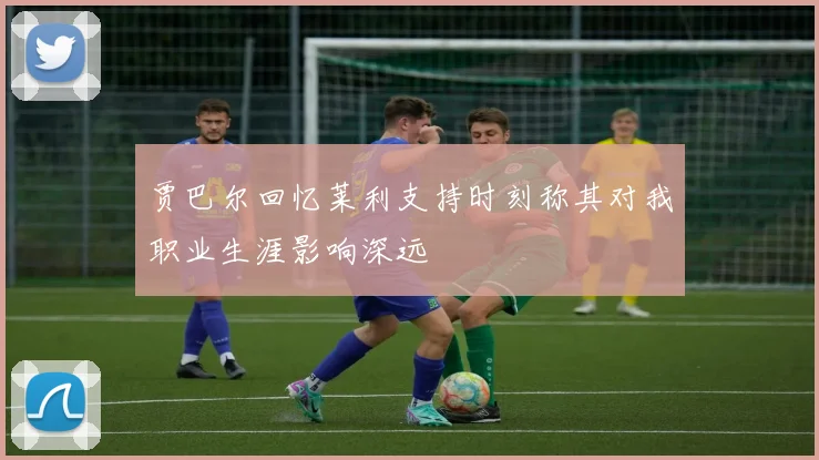 贾巴尔回忆莱利支持时刻称其对我职业生涯影响深远