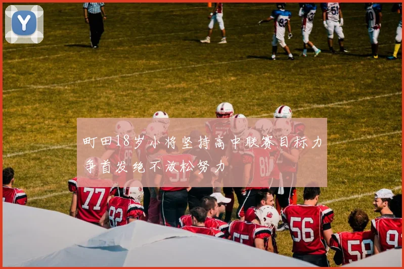 町田18岁小将坚持高中联赛目标力争首发绝不放松努力