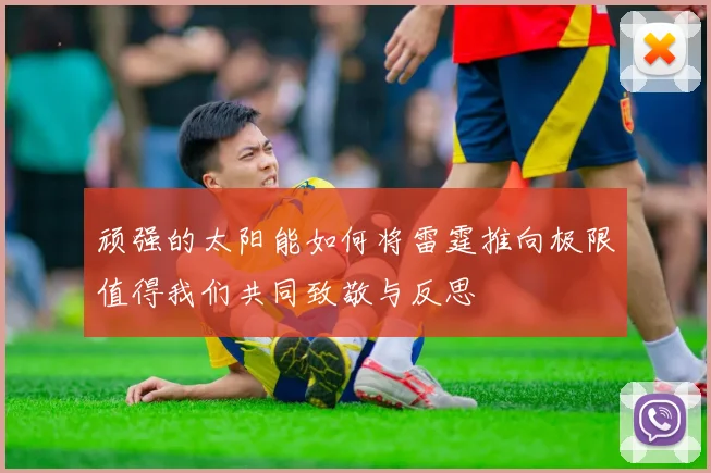 顽强的太阳能如何将雷霆推向极限值得我们共同致敬与反思
